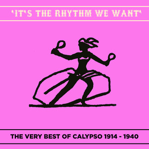 It's the Rhythm We Want (The Very Best of Calypso 1914 - 1940)