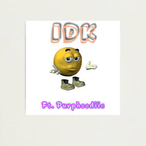 IDK Ft. Purphoodiie (Explicit)