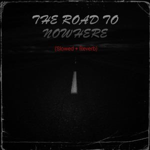 The Road to Nowhere (Slowed + Reverb) [Explicit]