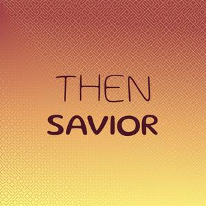 Then Savior