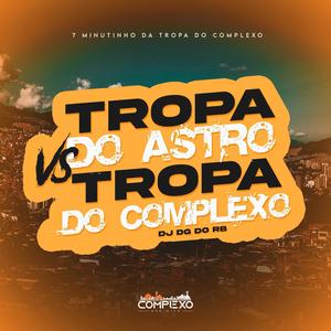 TROPA DO ASTRO VS TROPA DO COMPLEXO