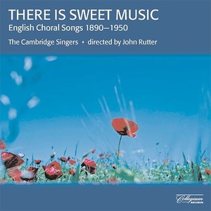 THERE IS SWEET MUSIC - ENGLISH CHORAL SONGS 1890-1950