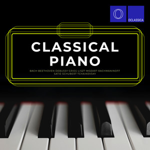 Bach, Beethoven, Debussy, Grieg, Liszt, Mozart, Rachmaninoff, Satie, Schubert, Tchaikovsky: Classical Piano