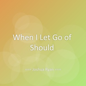 When I Let Go of Should