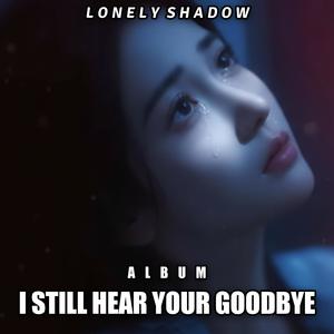 I Still Hear Your Goodbye