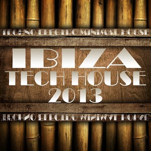 Ibiza Tech House 2013 (Balearic Electronicas of Techno, Electro, Minimal, House)