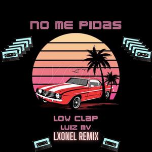 No Me Pidas (feat. Luiz Mv & Low Clap) [LXONEL Remix]