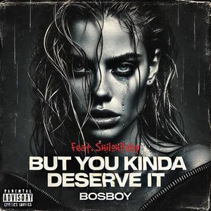 But You Kinda Deserve It (feat. Shilohbaby) (Explicit)
