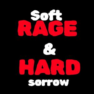 soft RAGE & HARD sorrow (Explicit)