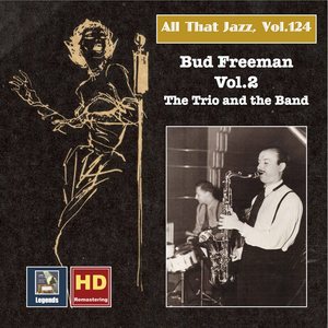 All that Jazz, Vol. 124: Bud Freeman, Vol. 2 – The Trio and the Band (2019 Remaster)