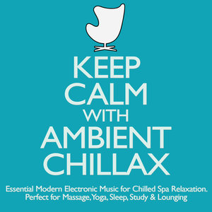 Keep Calm With Ambient Chillax - Essential Modern Electronic Music for Chilled Spa Relaxation - Massage, Yoga, Lounging & Sleep