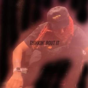 THINKIN' BOUT IT (Explicit)
