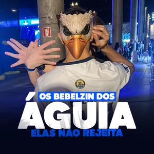 OS BEBELZIN DOS ÁGUIA ELAS NÃO REJEITA