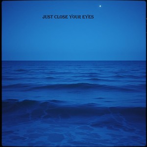 just close your eyes