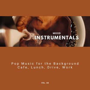 Mood Instrumentals: Pop Music For The Background - Cafe, Lunch, Drive, Work, Vol. 68
