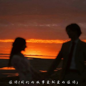 值得（我们的故事爱就爱的值得）