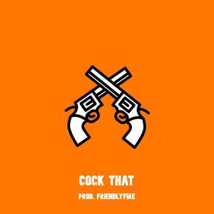 Cock That (feat. FriendlyFire) [Explicit]