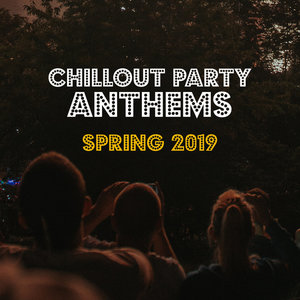 Chillout Party Anthems: Spring 2019