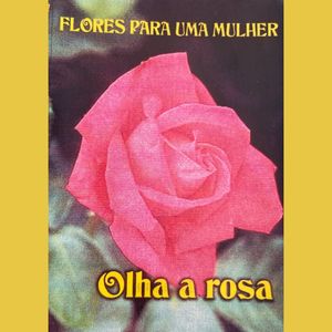 Olha A Rosa (Flores Para Uma Mulher)