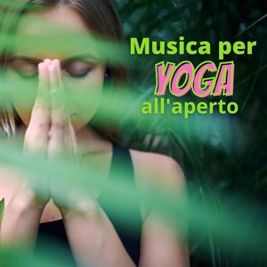 Musica per yoga all’aperto: Selezione di sottofondi musicali naturali per praticare yoga nella natura