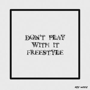 Dont Play With it Freestyle (Explicit)