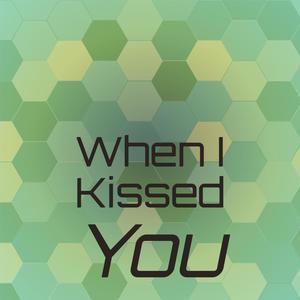 When I Kissed You