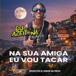 NA SUA AMIGA EU VOU TACAR (Explicit)