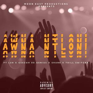 Awna Ntloni (feat. Luh, Geezoh De Genius, Shane & Trill Switcha)