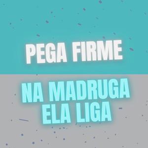 PEGA FIRME, NA MADRUGA ELA LIGA (Explicit)