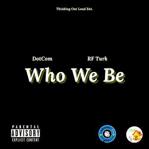 Who We Be (feat. RF Turk) [Explicit]