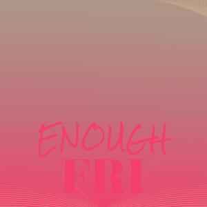 Enough Fri