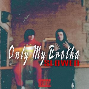 Only My Brotha (feat. Lil Stee) [SLOWED] [Explicit]