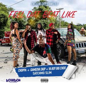 Feel Dat Beat Like(feat. Choppa, Satchmo Slim, Game Ova Skip & Ya Boy Big Choo) (Explicit)
