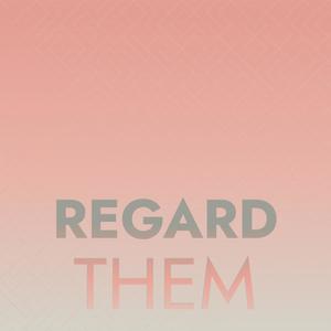 Regard Them