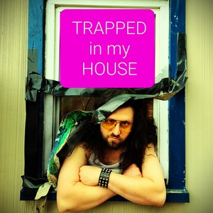 Trapped in my House (Explicit)