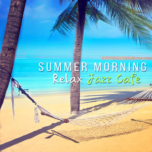 Summer Morning: Relax, Coffee Break with Smooth Jazz Background, Music for Wellbeing and Mood Improvement, Relaxing Piano Lounge