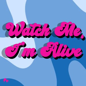 Watch Me, I'm Alive (Explicit)