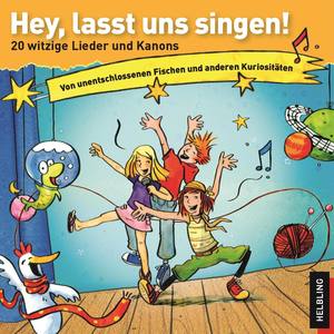 Hey, lasst uns singen!. 20 witzige Lieder und Kanons. Von unentschlossenen Fischen und anderen Kuriositäten