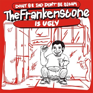 Don't be Sad Don't be Gloom The Frankenstone is Ugly (Explicit)