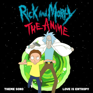 Love Is Entropy (feat. CODE OF ZERO & Cameron Earnshaw) [Theme Song from "Rick and Morty: The Anime"]