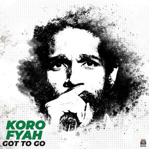 Got to Go (feat. Koro Fyah)