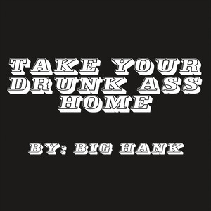 Take Your Drunk Ass Home (Explicit)