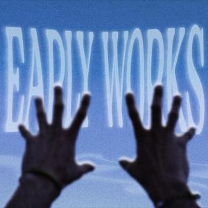 EARLY WORKS (Explicit)