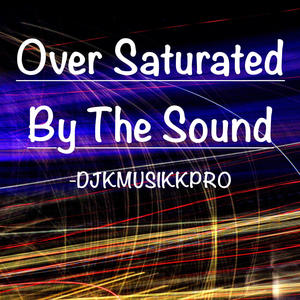 Over Saturated By The Sound