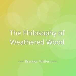 The Philosophy of Weathered Wood