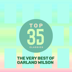 Top 35 Classics - The Very Best of Garland Wilson