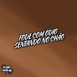 Fode Com Ódio Sentando no Chão (Explicit)