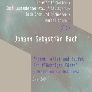 Friederike Sailer / Susi Lautenbacher etc. / Stuttgarter Bach-Chor und Orchester / Marcel Couraud play: Johann Sebastian Bach: "Kommt, eilet und laufet, ihr flüchtigen Füsse" - Oratorium zum Osterfest, BWV 249