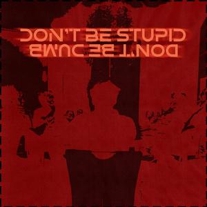 DON'T BE STUPID (Explicit)