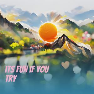 its fun if you try